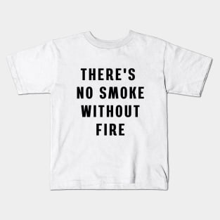 There's no smoke without fire Kids T-Shirt